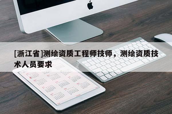 [浙江省]测绘资质工程师技师，测绘资质技术人员要求