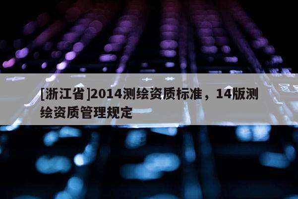 [浙江省]2014测绘资质标准，14版测绘资质管理规定