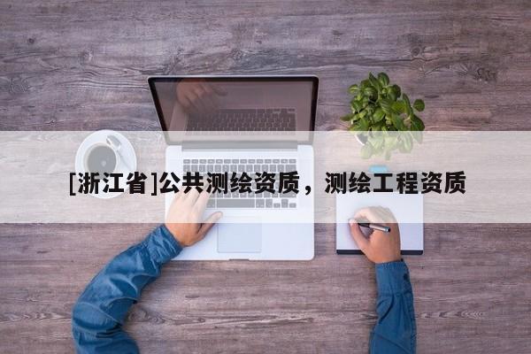 [浙江省]公共测绘资质，测绘工程资质