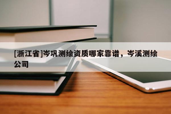 [浙江省]岑巩测绘资质哪家靠谱，岑溪测绘公司
