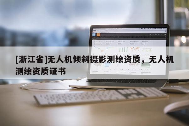[浙江省]无人机倾斜摄影测绘资质，无人机测绘资质证书