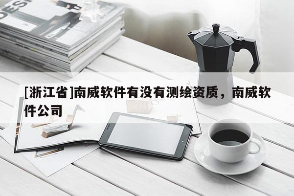 [浙江省]南威软件有没有测绘资质，南威软件公司