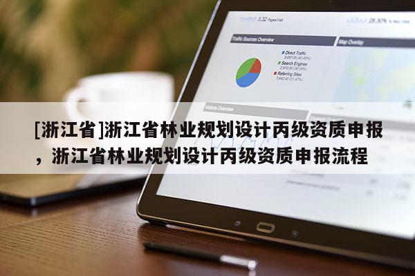 [浙江省]浙江省林业规划设计丙级资质申报，浙江省林业规划设计丙级资质申报流程