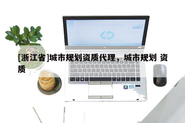 [浙江省]城市规划资质代理，城市规划 资质