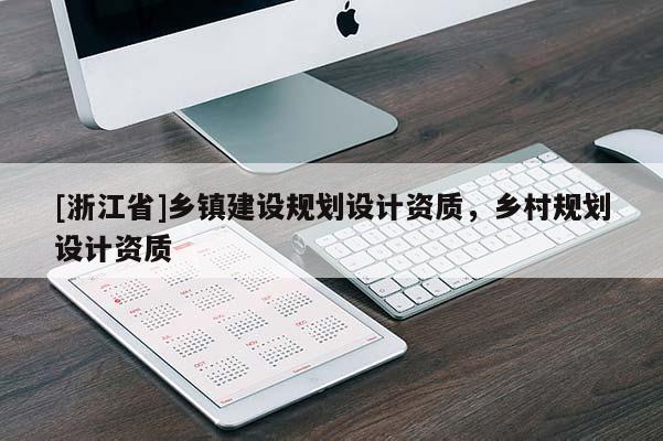 [浙江省]乡镇建设规划设计资质，乡村规划设计资质