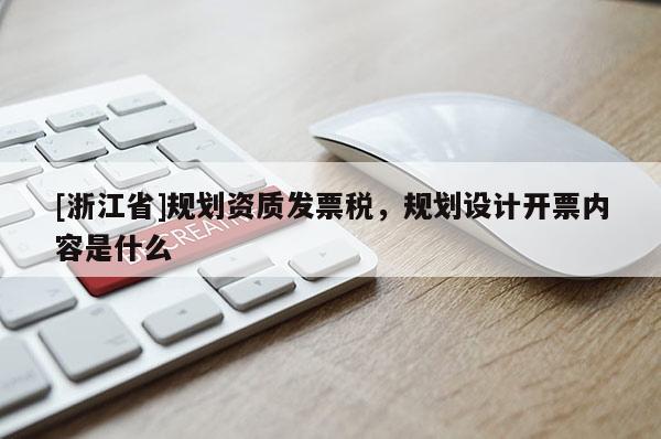 [浙江省]规划资质发票税，规划设计开票内容是什么