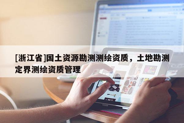 [浙江省]国土资源勘测测绘资质，土地勘测定界测绘资质管理