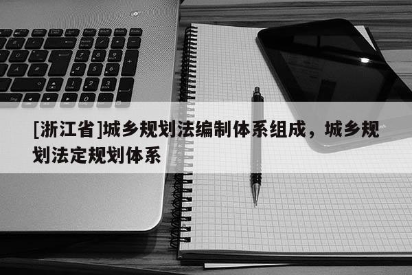 [浙江省]城乡规划法编制体系组成，城乡规划法定规划体系