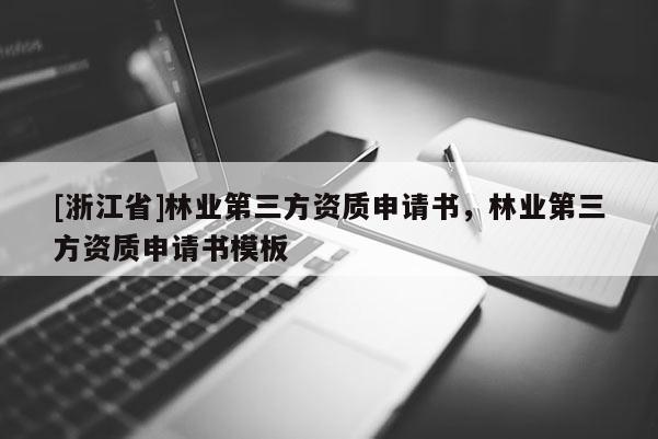 [浙江省]林业第三方资质申请书，林业第三方资质申请书模板