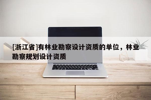 [浙江省]有林业勘察设计资质的单位，林业勘察规划设计资质