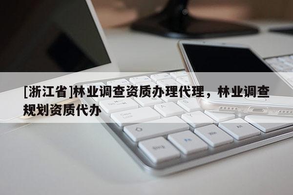 [浙江省]林业调查资质办理代理，林业调查规划资质代办