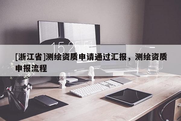 [浙江省]测绘资质申请通过汇报，测绘资质申报流程