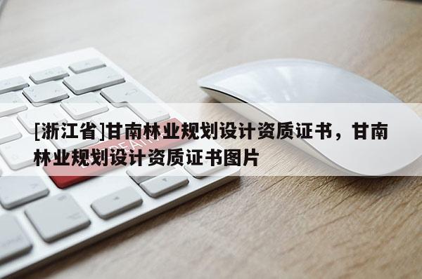 [浙江省]甘南林业规划设计资质证书，甘南林业规划设计资质证书图片