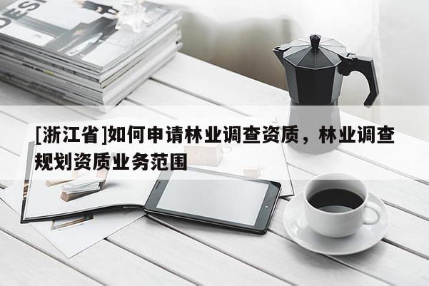 [浙江省]如何申请林业调查资质，林业调查规划资质业务范围