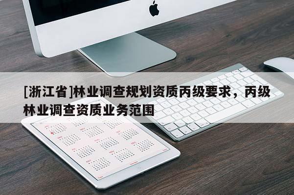 [浙江省]林业调查规划资质丙级要求，丙级林业调查资质业务范围