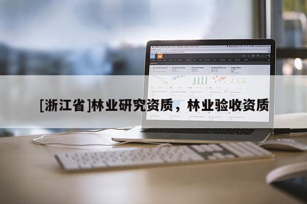 [浙江省]林业研究资质，林业验收资质