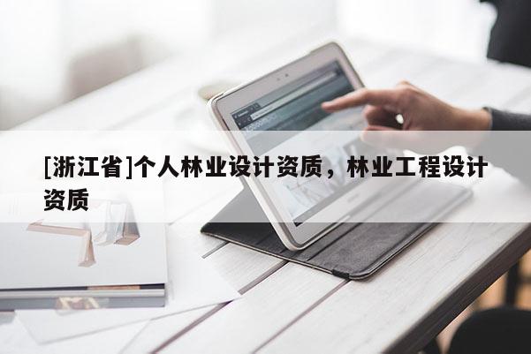 [浙江省]个人林业设计资质，林业工程设计资质