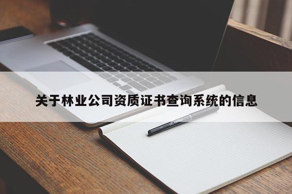关于林业公司资质证书查询系统的信息