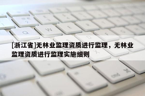 [浙江省]无林业监理资质进行监理，无林业监理资质进行监理实施细则