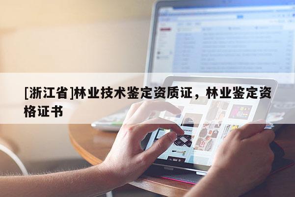 [浙江省]林业技术鉴定资质证，林业鉴定资格证书