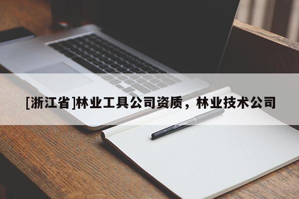 [浙江省]林业工具公司资质，林业技术公司