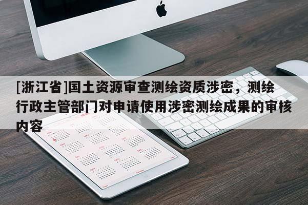 [浙江省]国土资源审查测绘资质涉密，测绘行政主管部门对申请使用涉密测绘成果的审核内容