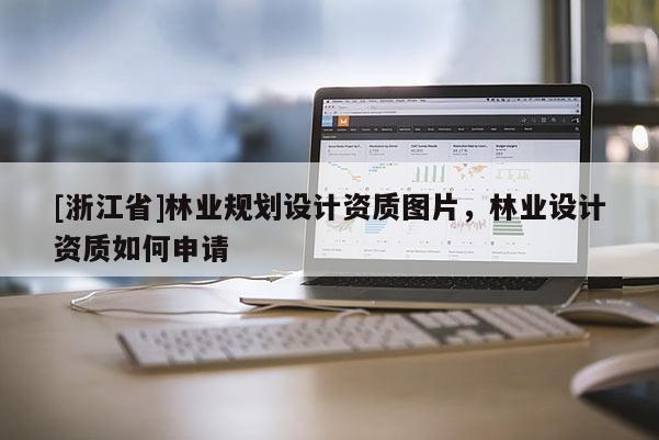 [浙江省]林业规划设计资质图片，林业设计资质如何申请