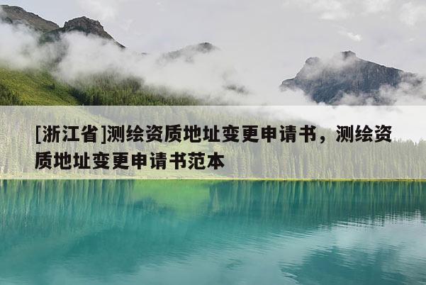 [浙江省]测绘资质地址变更申请书，测绘资质地址变更申请书范本