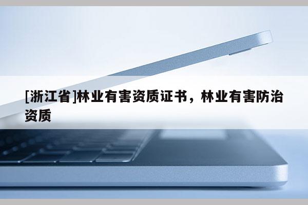 [浙江省]林业有害资质证书，林业有害防治资质