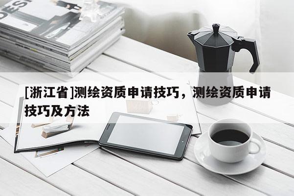 [浙江省]测绘资质申请技巧，测绘资质申请技巧及方法