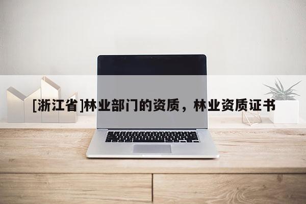 [浙江省]林业部门的资质，林业资质证书