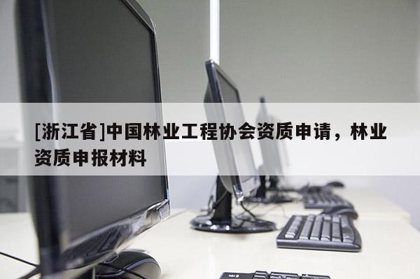 [浙江省]中国林业工程协会资质申请，林业资质申报材料