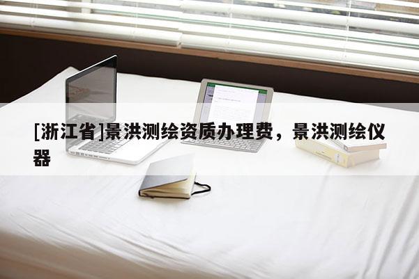 [浙江省]景洪测绘资质办理费，景洪测绘仪器