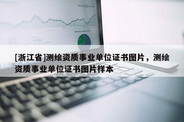 [浙江省]测绘资质事业单位证书图片，测绘资质事业单位证书图片样本