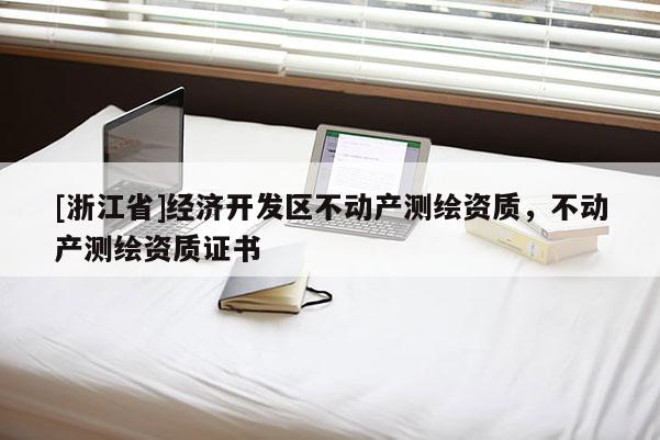 [浙江省]经济开发区不动产测绘资质，不动产测绘资质证书