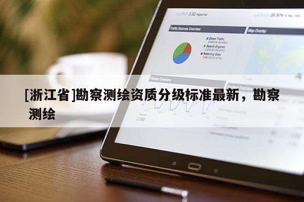 [浙江省]勘察测绘资质分级标准最新，勘察 测绘