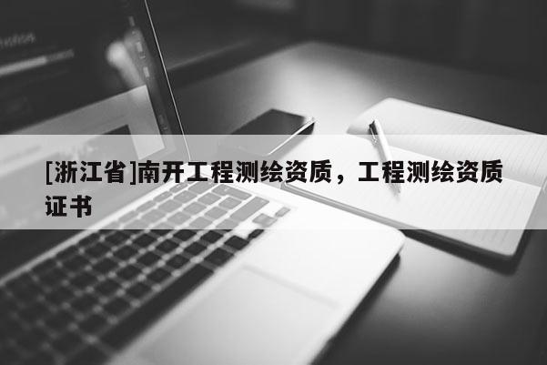 [浙江省]南开工程测绘资质，工程测绘资质证书