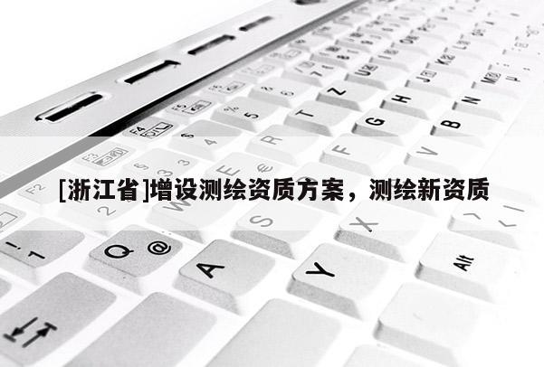 [浙江省]增设测绘资质方案，测绘新资质