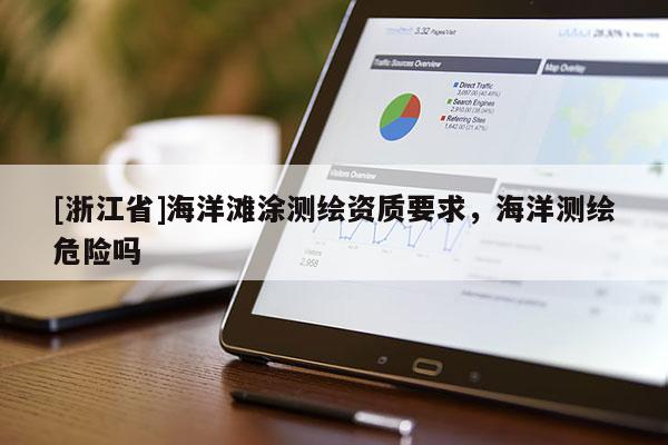 [浙江省]海洋滩涂测绘资质要求，海洋测绘危险吗