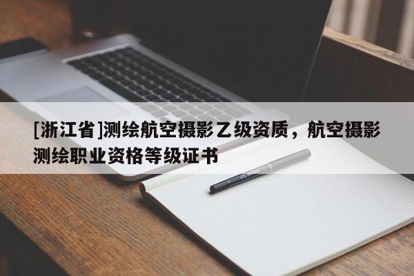 [浙江省]测绘航空摄影乙级资质，航空摄影测绘职业资格等级证书
