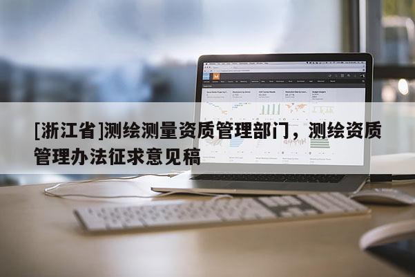 [浙江省]测绘测量资质管理部门，测绘资质管理办法征求意见稿