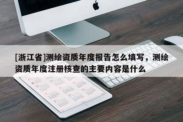 [浙江省]测绘资质年度报告怎么填写，测绘资质年度注册核查的主要内容是什么