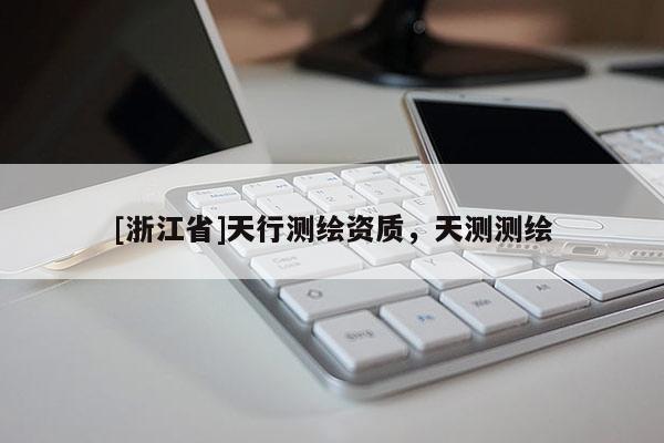 [浙江省]天行测绘资质，天测测绘