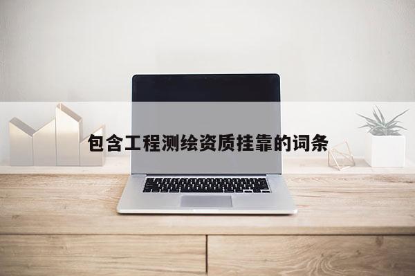 包含工程测绘资质挂靠的词条