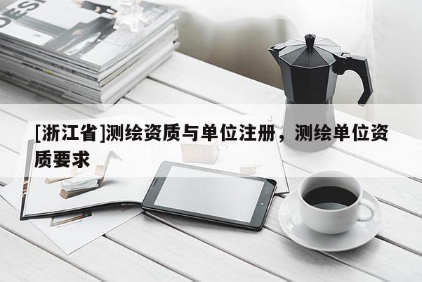 [浙江省]测绘资质与单位注册，测绘单位资质要求
