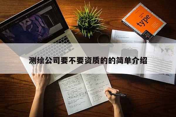 测绘公司要不要资质的的简单介绍