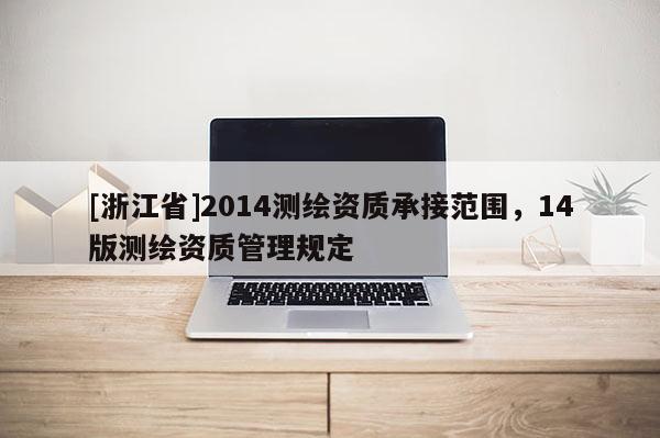 [浙江省]2014测绘资质承接范围，14版测绘资质管理规定