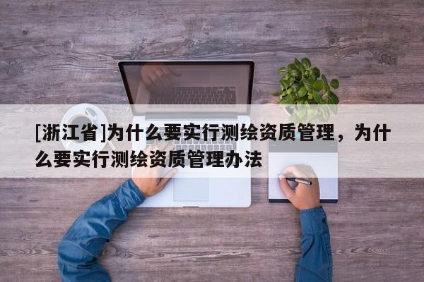 [浙江省]为什么要实行测绘资质管理，为什么要实行测绘资质管理办法