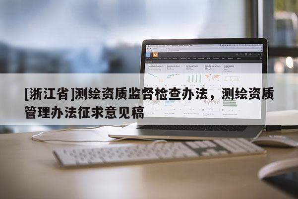 [浙江省]测绘资质监督检查办法，测绘资质管理办法征求意见稿