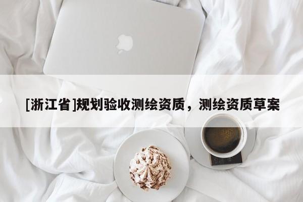 [浙江省]规划验收测绘资质，测绘资质草案